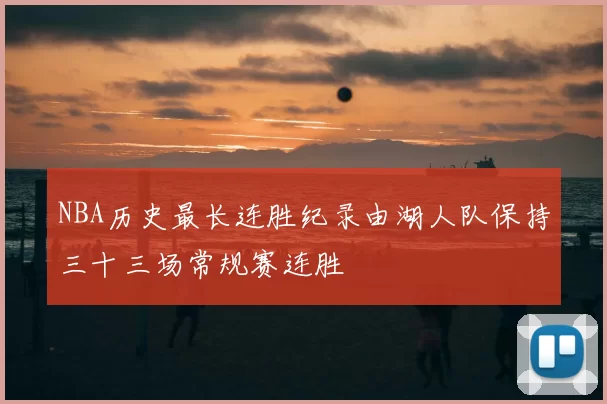NBA历史最长连胜纪录由湖人队保持三十三场常规赛连胜