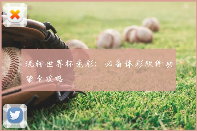 玩转世界杯竞彩：必备体彩软件功能全攻略
