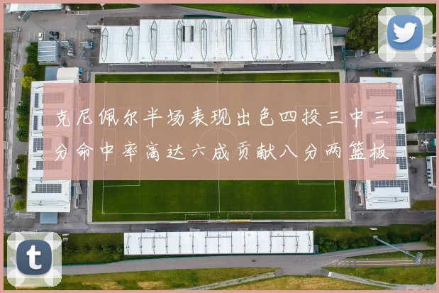 克尼佩尔半场表现出色四投三中三分命中率高达六成贡献八分两篮板