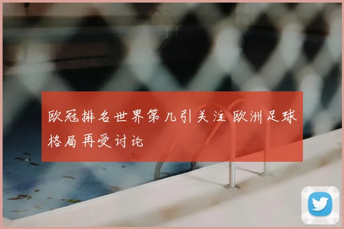 欧冠排名世界第几引关注 欧洲足球格局再受讨论