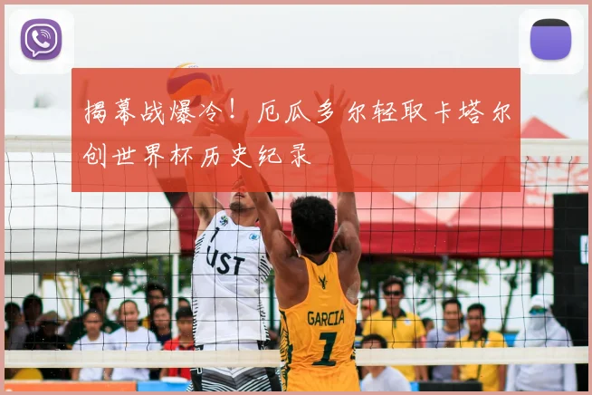 揭幕战爆冷！厄瓜多尔轻取卡塔尔创世界杯历史纪录