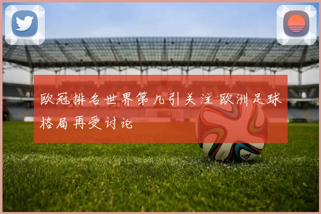 欧冠排名世界第几引关注 欧洲足球格局再受讨论