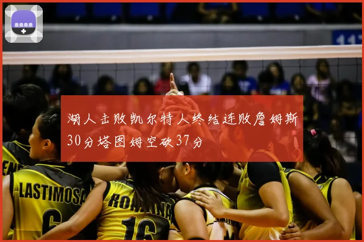 湖人击败凯尔特人终结连败詹姆斯30分塔图姆空砍37分