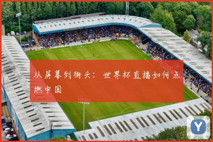从屏幕到街头：世界杯直播如何点燃中国
