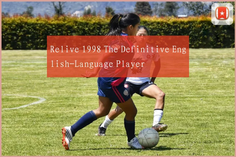 Relive 1998 The Definitive English-Language Player