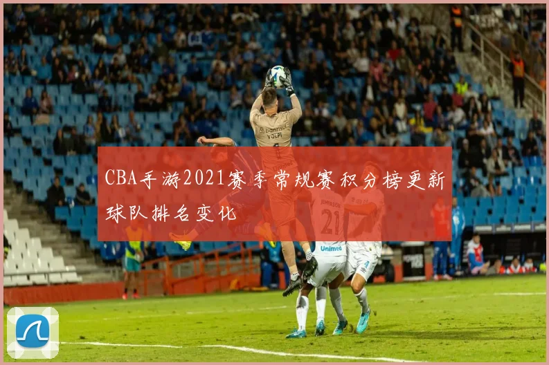 CBA手游2021赛季常规赛积分榜更新球队排名变化
