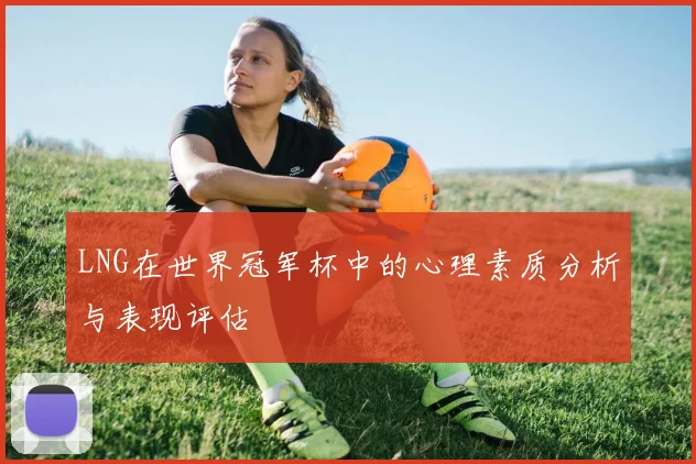 LNG在世界冠军杯中的心理素质分析与表现评估