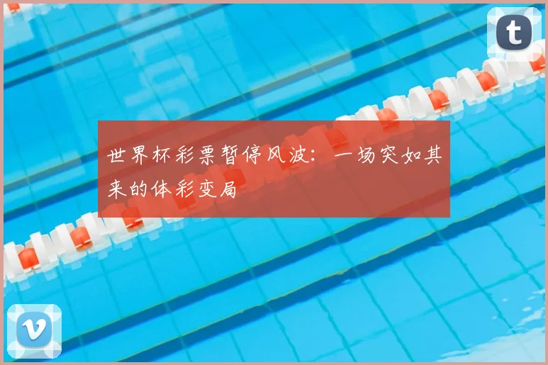 世界杯彩票暂停风波：一场突如其来的体彩变局