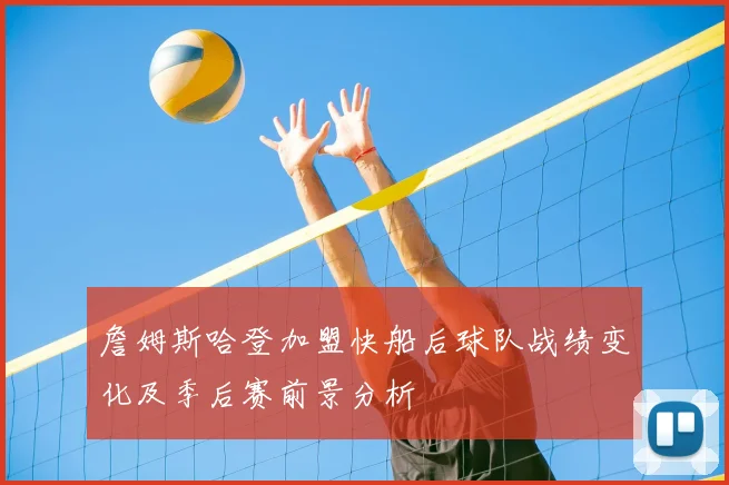 詹姆斯哈登加盟快船后球队战绩变化及季后赛前景分析