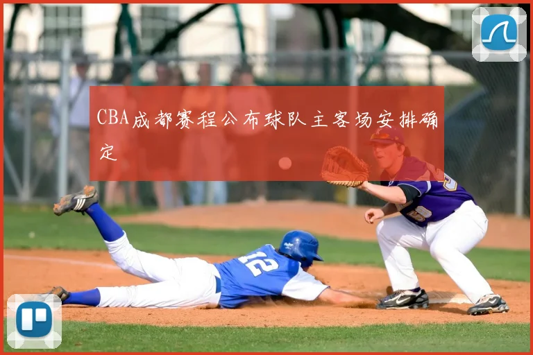 CBA成都赛程公布球队主客场安排确定