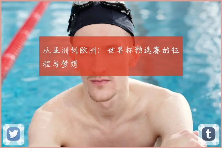 从亚洲到欧洲：世界杯预选赛的征程与梦想
