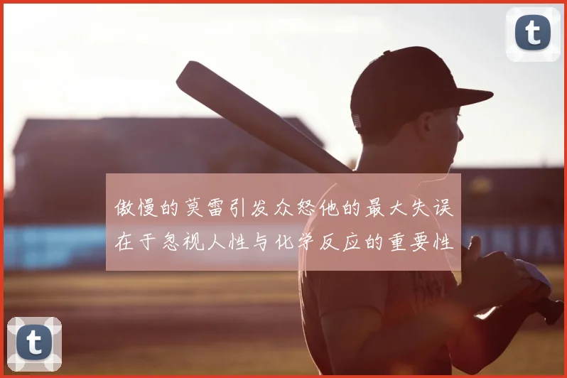 傲慢的莫雷引发众怒他的最大失误在于忽视人性与化学反应的重要性