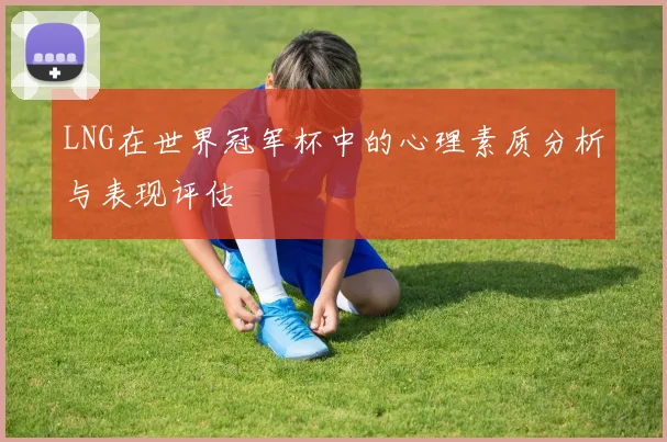 LNG在世界冠军杯中的心理素质分析与表现评估