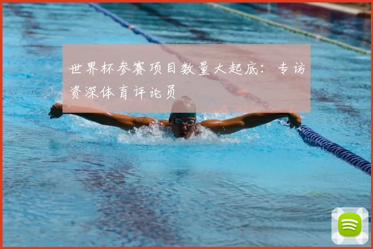 世界杯参赛项目数量大起底：专访资深体育评论员